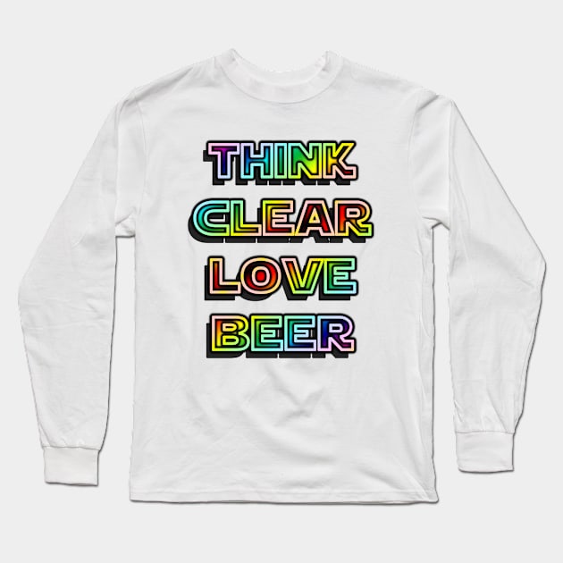 Think Clear Love Beer Long Sleeve T-Shirt by IanWylie87